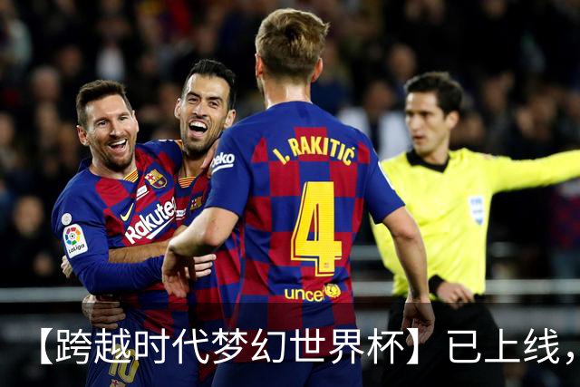 【跨越时代梦幻世界杯】已上线，快来亲手决定世界杯冠军
